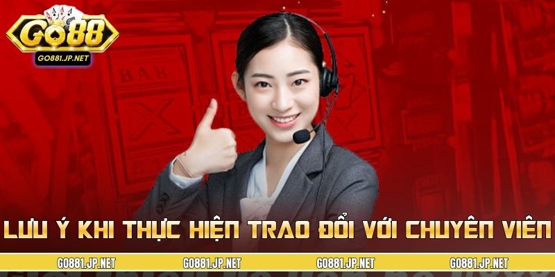 Lưu ý quan trọng khi thực hiện trao đổi với chuyên viên CSKH